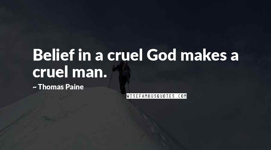 Thomas Paine Quotes: Belief in a cruel God makes a cruel man.