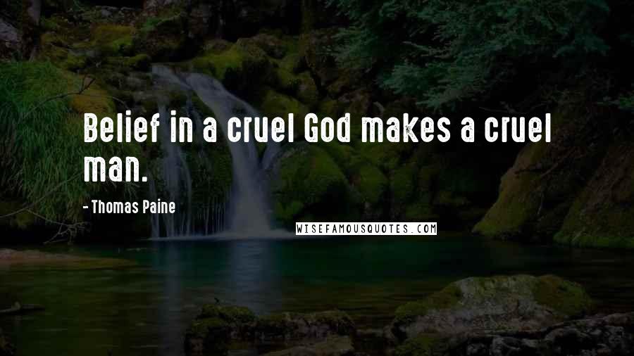 Thomas Paine Quotes: Belief in a cruel God makes a cruel man.