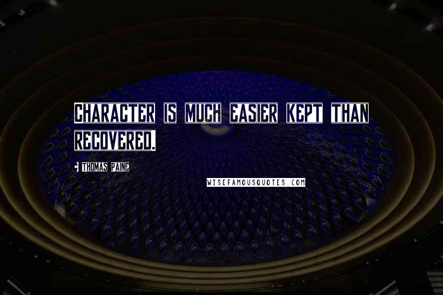Thomas Paine Quotes: Character is much easier kept than recovered.