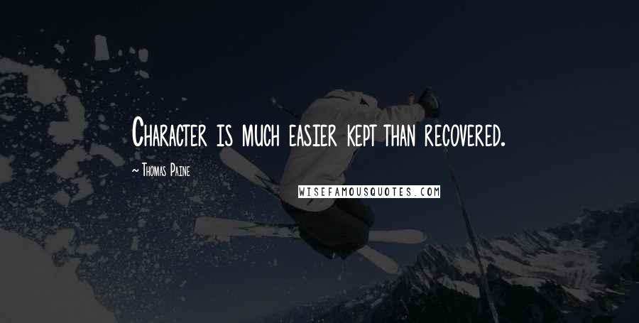 Thomas Paine Quotes: Character is much easier kept than recovered.