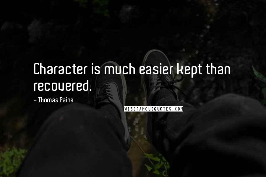 Thomas Paine Quotes: Character is much easier kept than recovered.