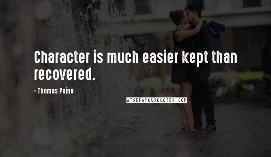 Thomas Paine Quotes: Character is much easier kept than recovered.