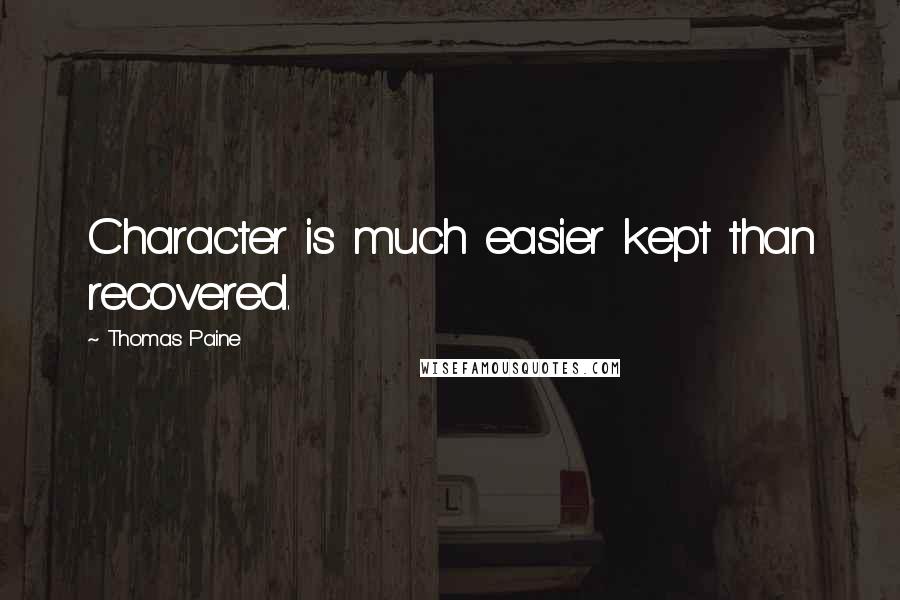 Thomas Paine Quotes: Character is much easier kept than recovered.