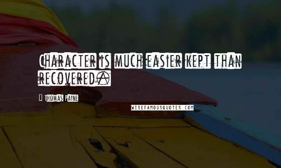 Thomas Paine Quotes: Character is much easier kept than recovered.