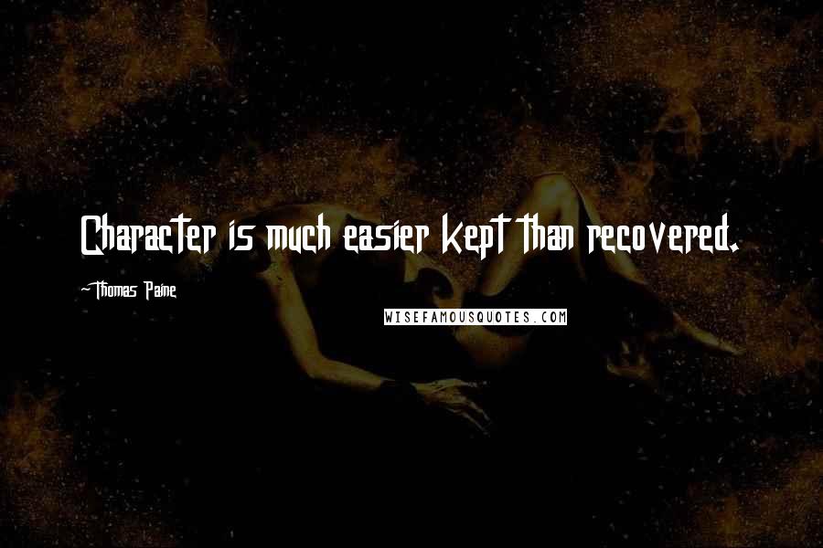 Thomas Paine Quotes: Character is much easier kept than recovered.