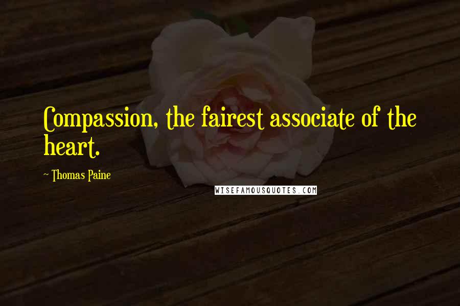 Thomas Paine Quotes: Compassion, the fairest associate of the heart.