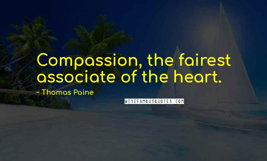 Thomas Paine Quotes: Compassion, the fairest associate of the heart.