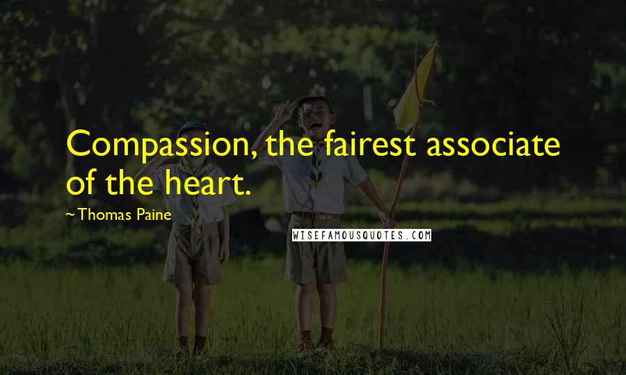 Thomas Paine Quotes: Compassion, the fairest associate of the heart.