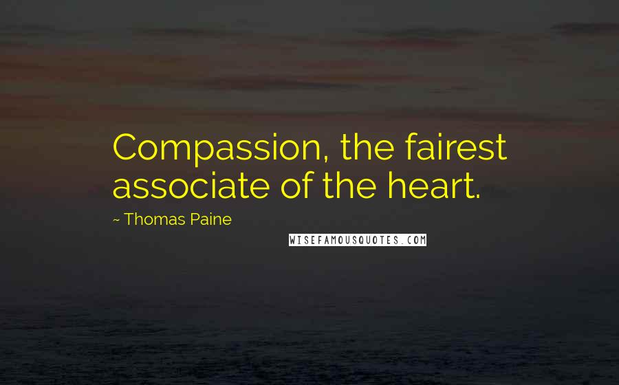Thomas Paine Quotes: Compassion, the fairest associate of the heart.