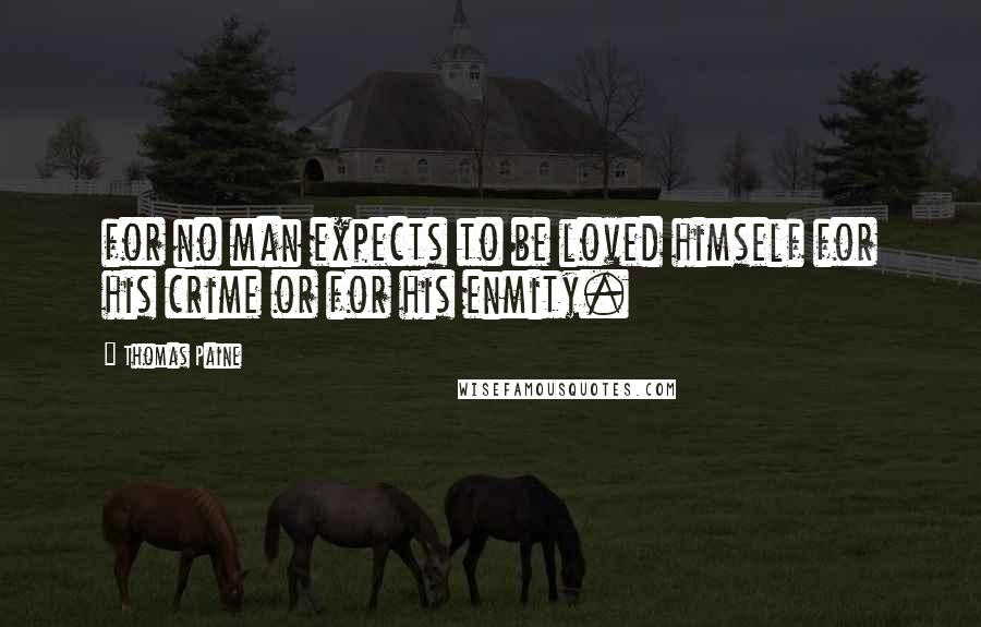 Thomas Paine Quotes: for no man expects to be loved himself for his crime or for his enmity.