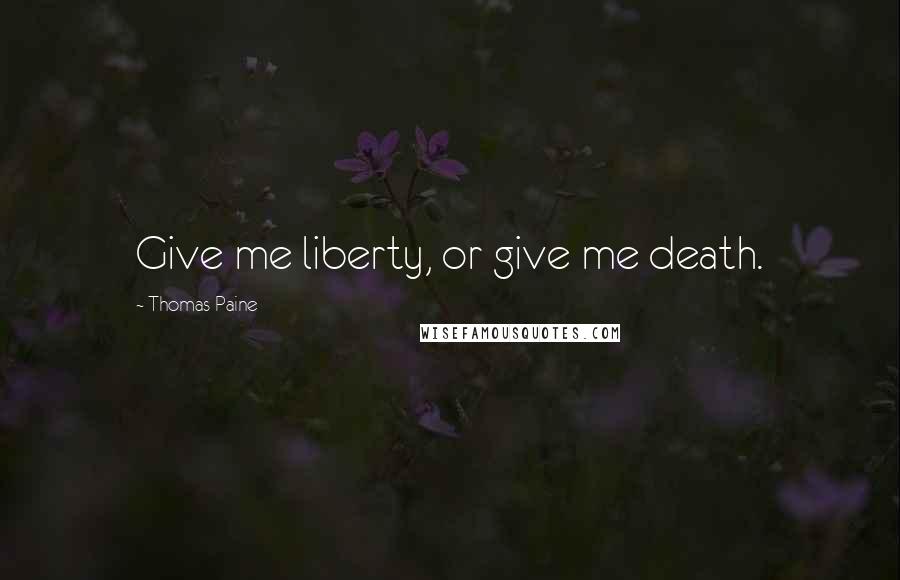 Thomas Paine Quotes: Give me liberty, or give me death.