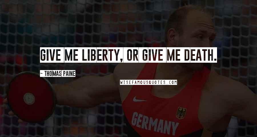 Thomas Paine Quotes: Give me liberty, or give me death.