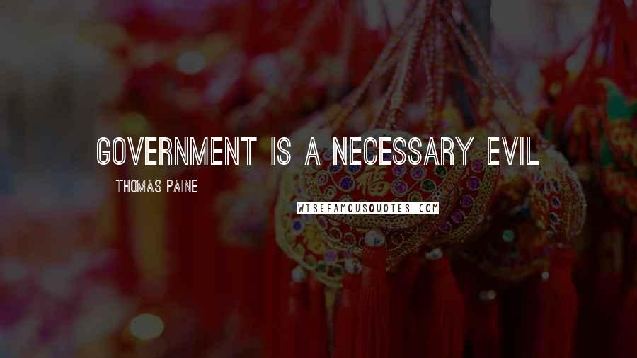 Thomas Paine Quotes: Government is a necessary evil