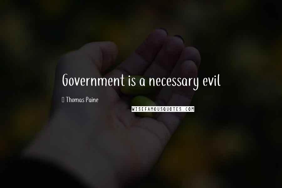 Thomas Paine Quotes: Government is a necessary evil