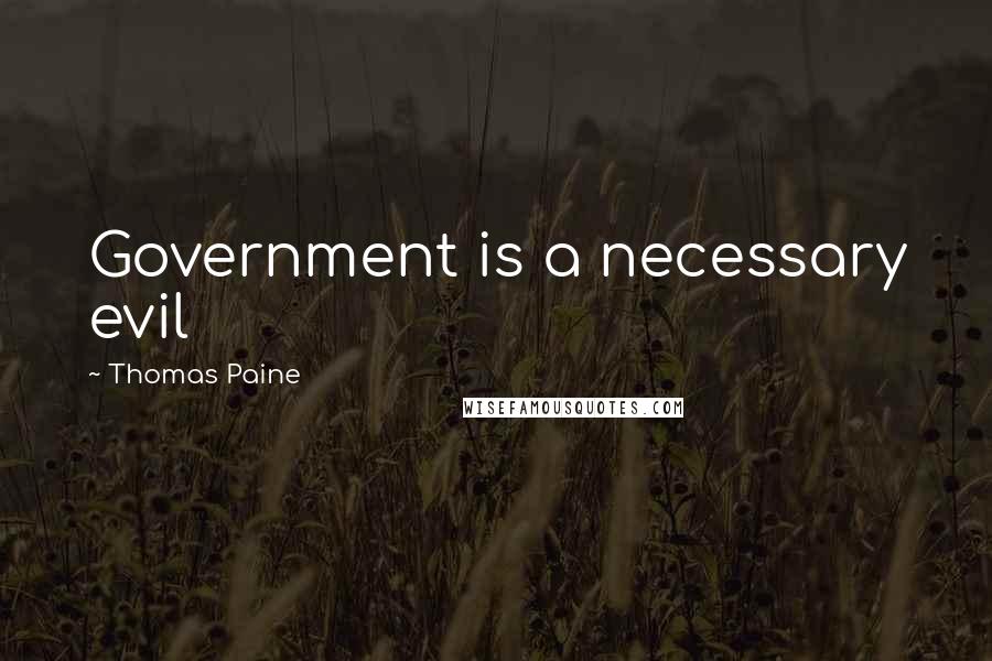 Thomas Paine Quotes: Government is a necessary evil