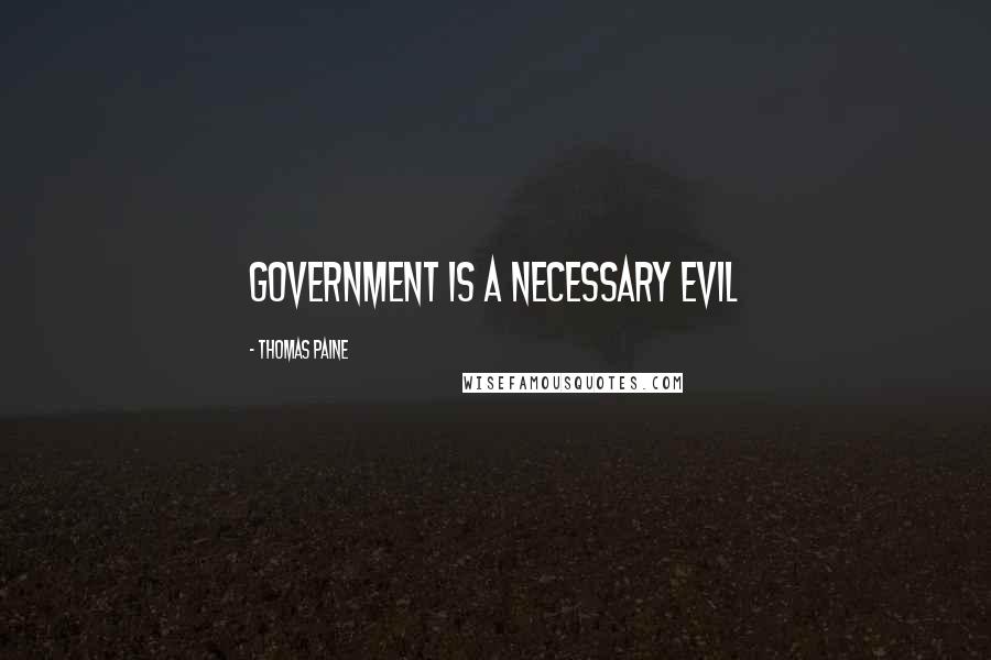 Thomas Paine Quotes: Government is a necessary evil