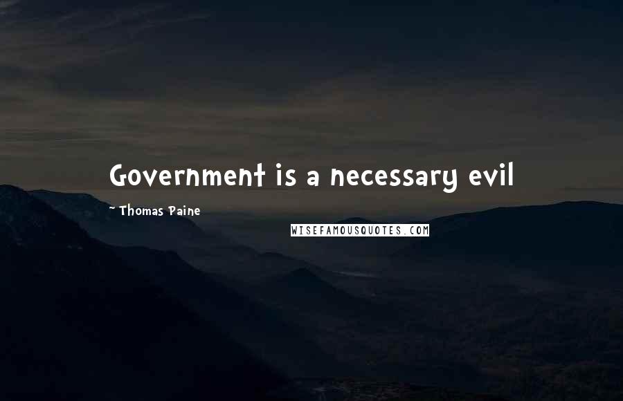 Thomas Paine Quotes: Government is a necessary evil