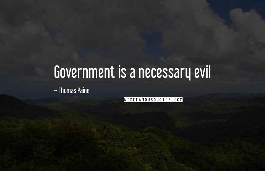 Thomas Paine Quotes: Government is a necessary evil