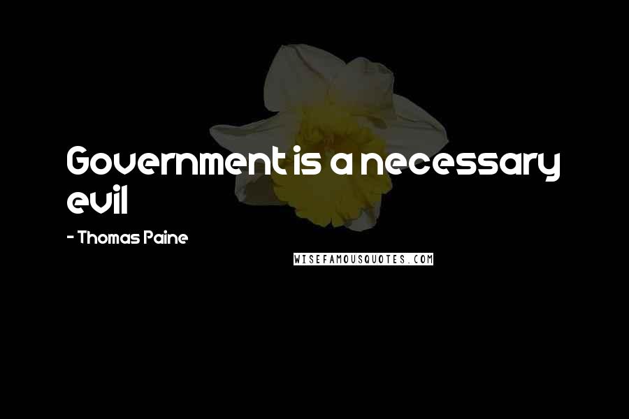 Thomas Paine Quotes: Government is a necessary evil