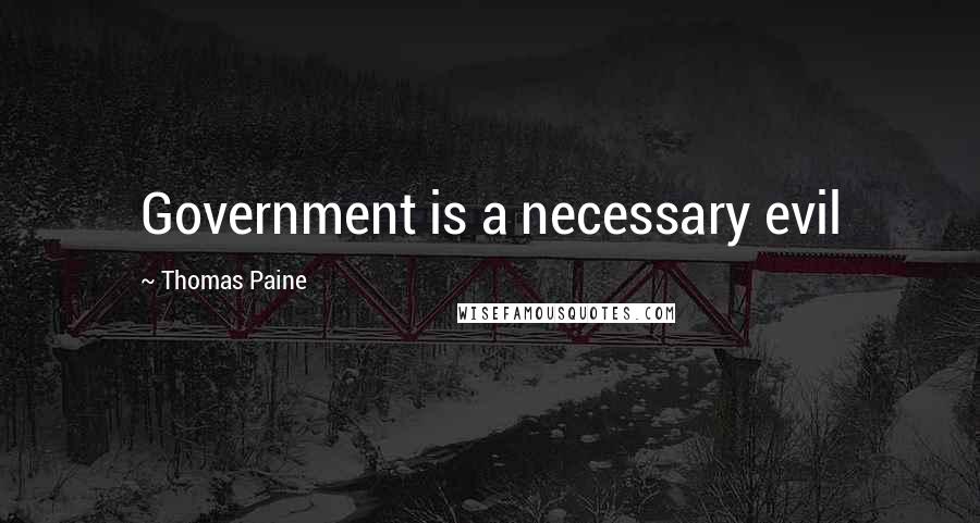 Thomas Paine Quotes: Government is a necessary evil