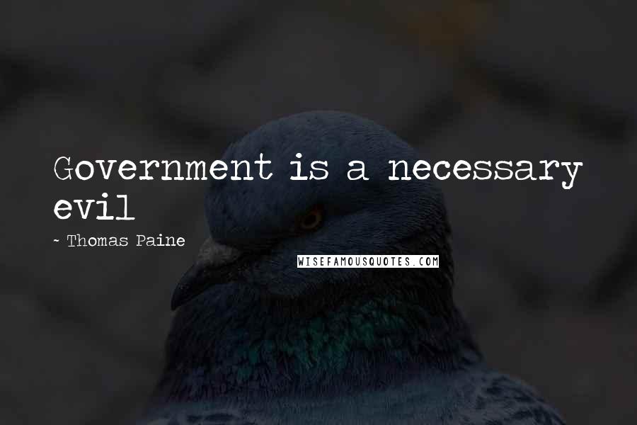 Thomas Paine Quotes: Government is a necessary evil