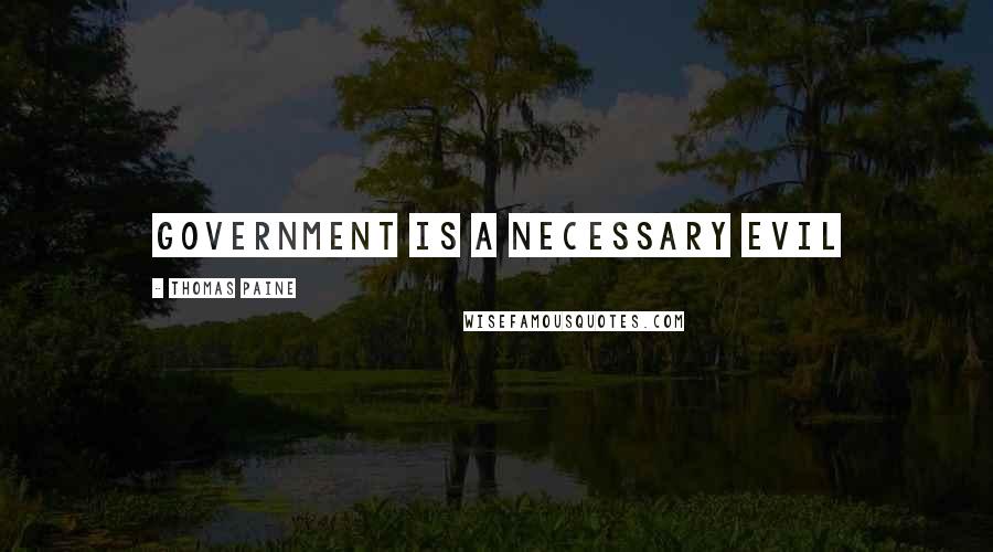 Thomas Paine Quotes: Government is a necessary evil