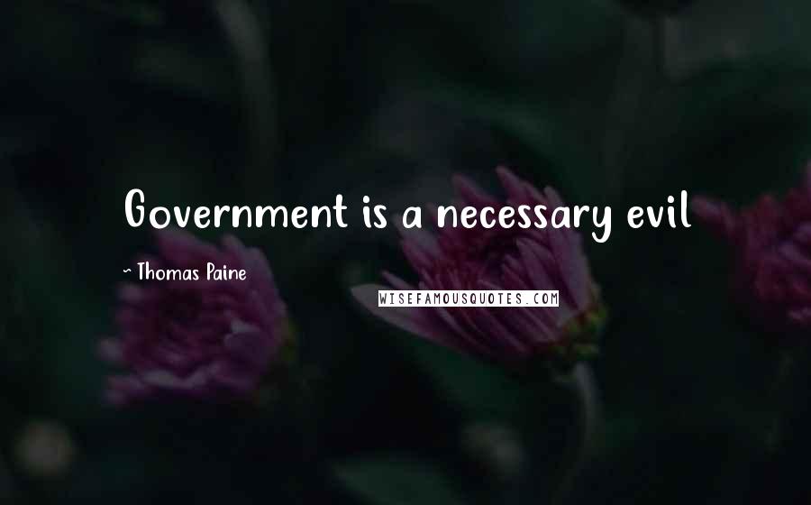 Thomas Paine Quotes: Government is a necessary evil