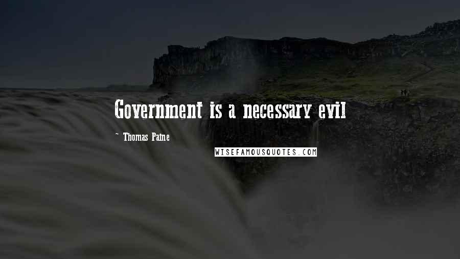 Thomas Paine Quotes: Government is a necessary evil