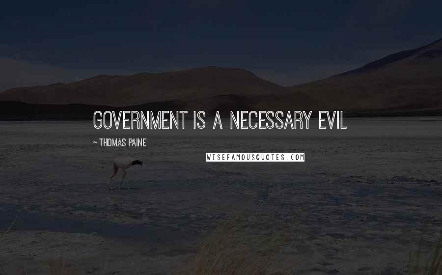 Thomas Paine Quotes: Government is a necessary evil