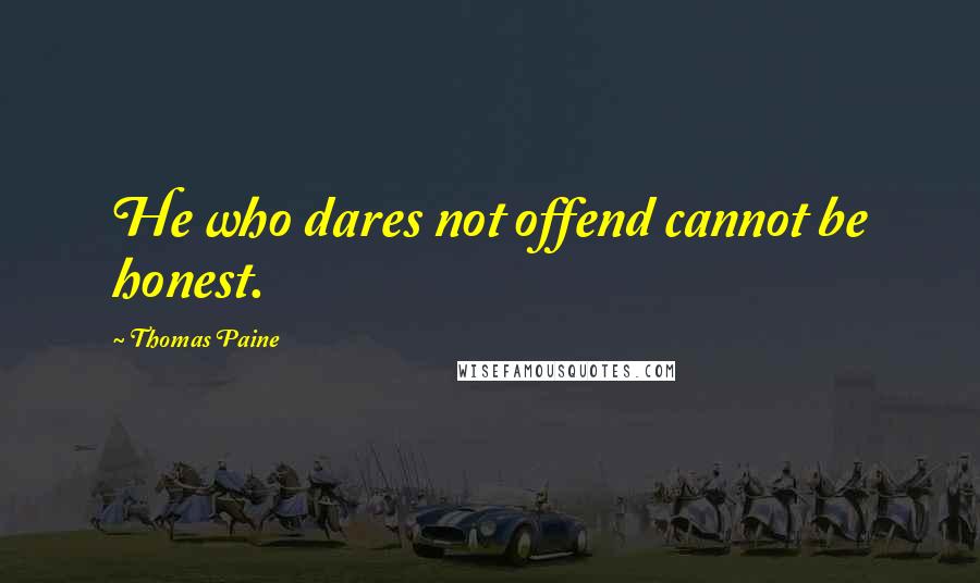 Thomas Paine Quotes: He who dares not offend cannot be honest.