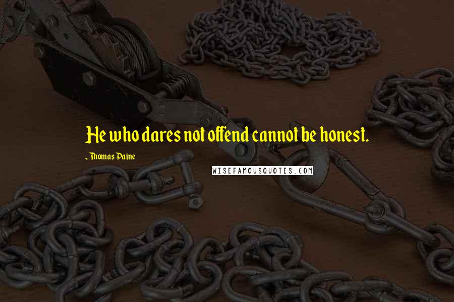 Thomas Paine Quotes: He who dares not offend cannot be honest.