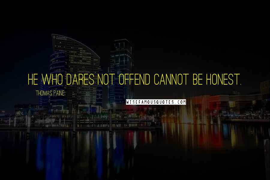 Thomas Paine Quotes: He who dares not offend cannot be honest.