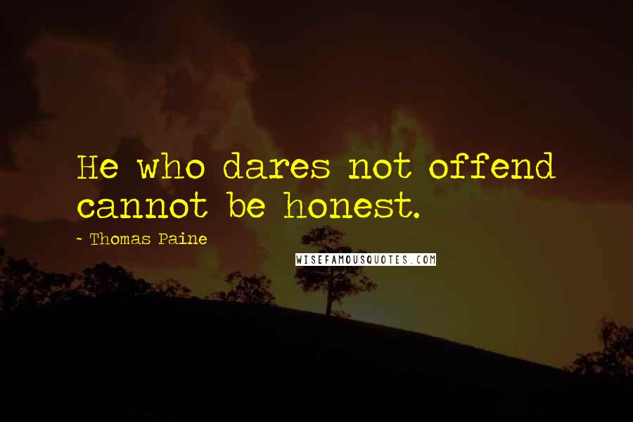 Thomas Paine Quotes: He who dares not offend cannot be honest.