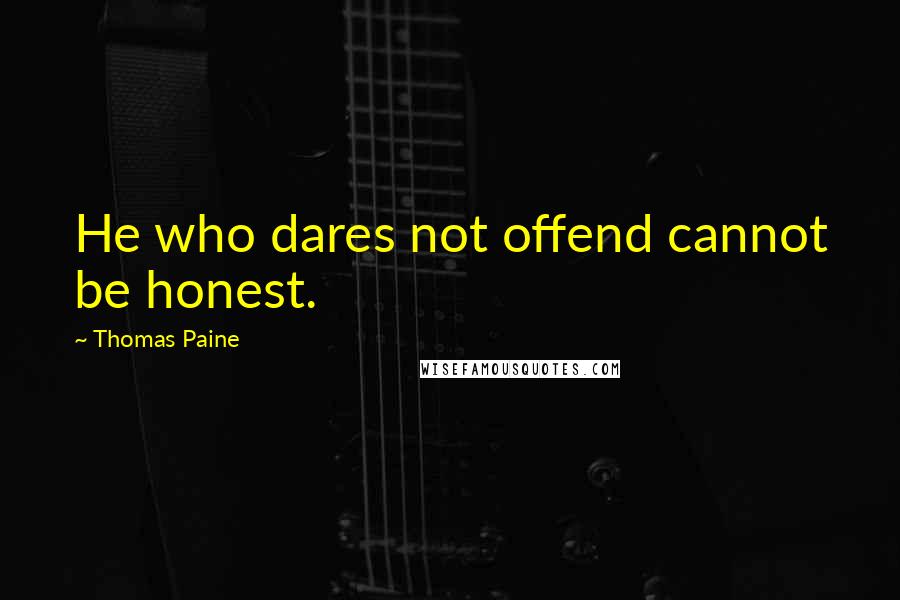 Thomas Paine Quotes: He who dares not offend cannot be honest.