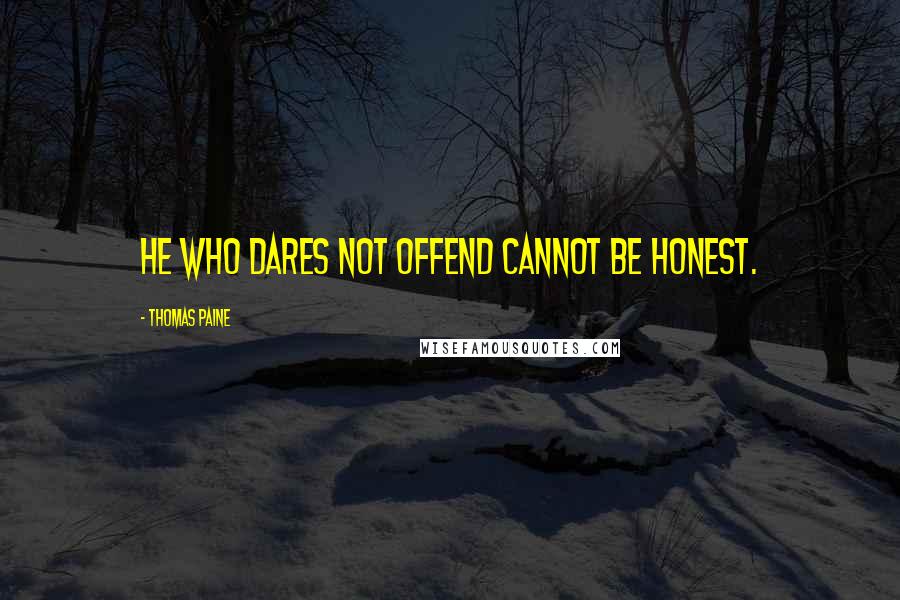 Thomas Paine Quotes: He who dares not offend cannot be honest.