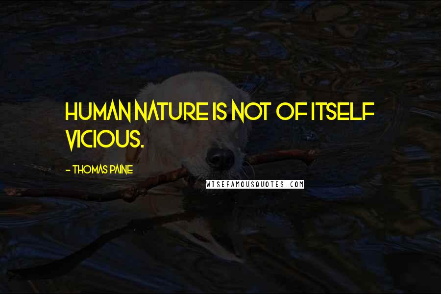 Thomas Paine Quotes: Human nature is not of itself vicious.