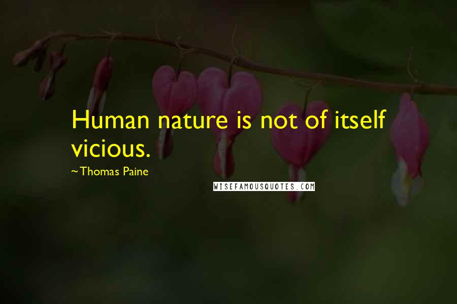 Thomas Paine Quotes: Human nature is not of itself vicious.