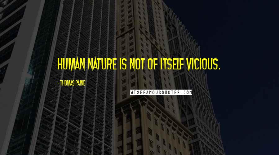 Thomas Paine Quotes: Human nature is not of itself vicious.