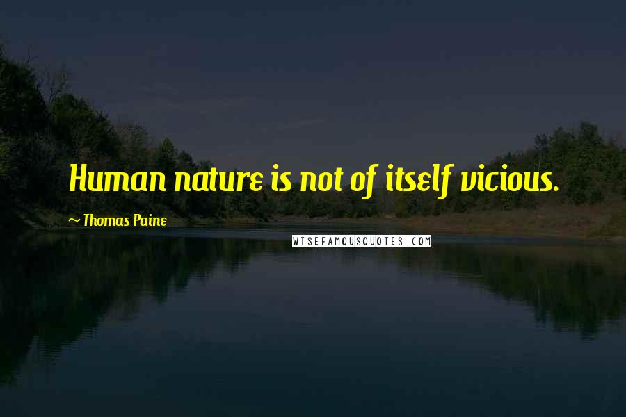 Thomas Paine Quotes: Human nature is not of itself vicious.