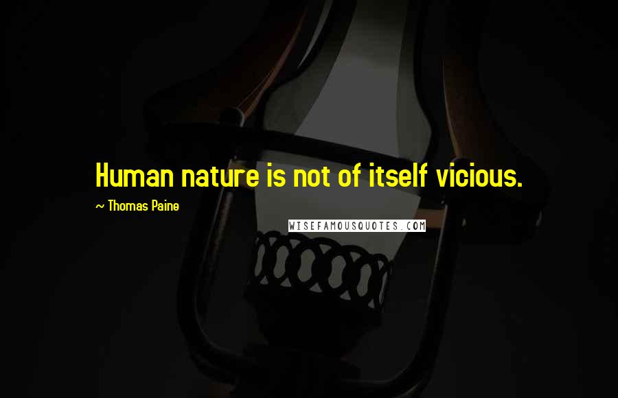 Thomas Paine Quotes: Human nature is not of itself vicious.