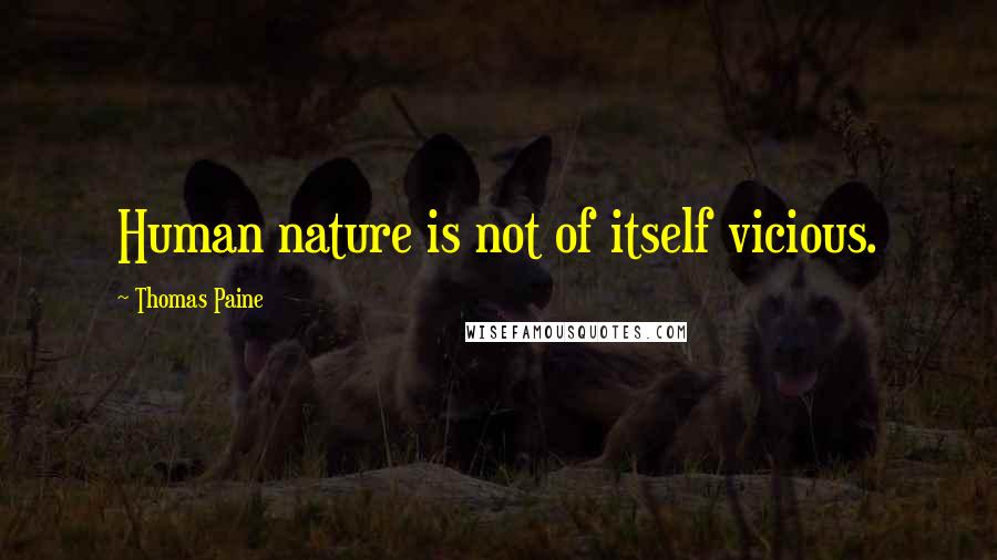 Thomas Paine Quotes: Human nature is not of itself vicious.