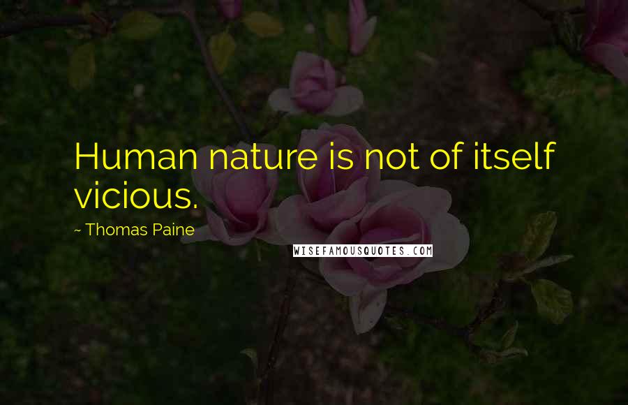 Thomas Paine Quotes: Human nature is not of itself vicious.