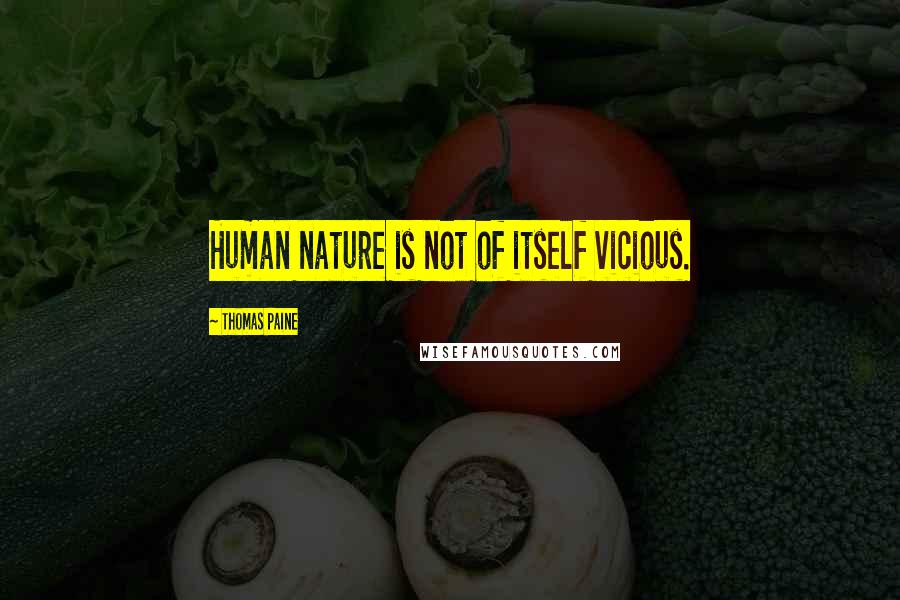 Thomas Paine Quotes: Human nature is not of itself vicious.