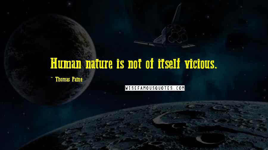 Thomas Paine Quotes: Human nature is not of itself vicious.