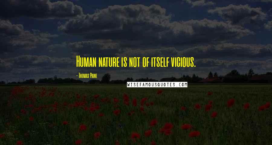 Thomas Paine Quotes: Human nature is not of itself vicious.