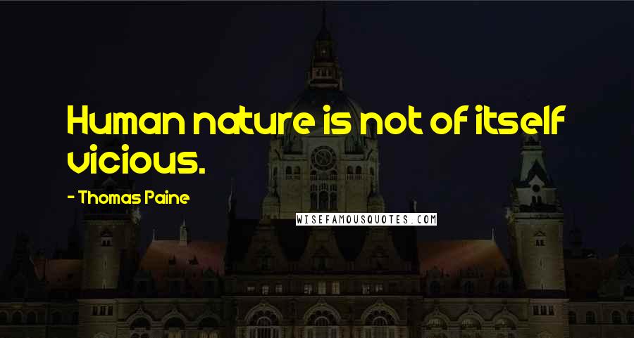 Thomas Paine Quotes: Human nature is not of itself vicious.