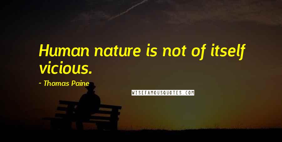 Thomas Paine Quotes: Human nature is not of itself vicious.