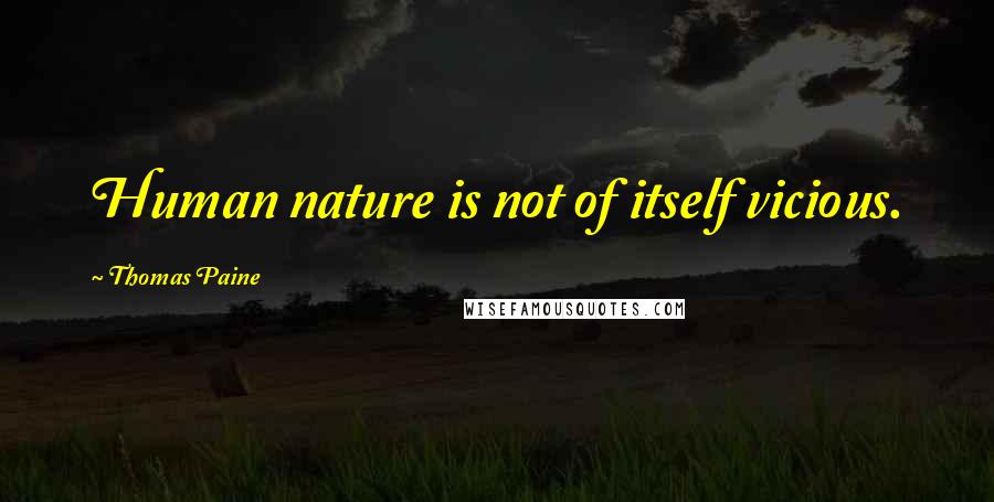 Thomas Paine Quotes: Human nature is not of itself vicious.