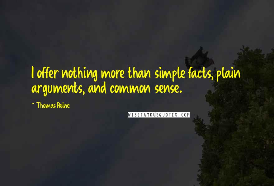 Thomas Paine Quotes: I offer nothing more than simple facts, plain arguments, and common sense.