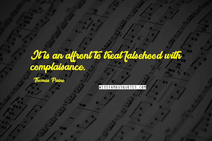 Thomas Paine Quotes: It is an affront to treat falsehood with complaisance.